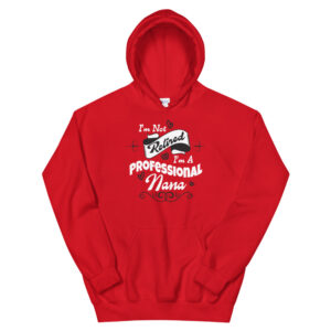 I'm Not Retired, I'm A Professional Nana - Unisex Hoodie